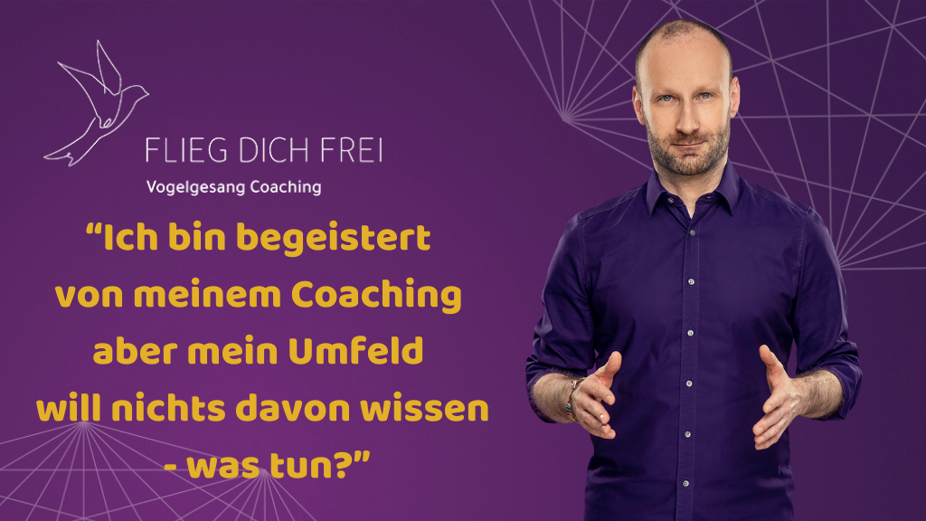 Ich bin begeistert von meinem Coaching aber mein Umfeld will nix davon wissen